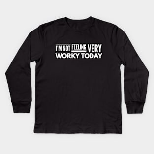 I'm Not Feeling Very Worky Today - Funny Sayings Kids Long Sleeve T-Shirt